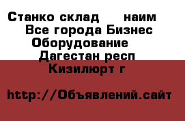 Станко склад (23 наим.)  - Все города Бизнес » Оборудование   . Дагестан респ.,Кизилюрт г.